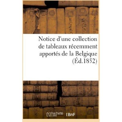 ART Notice d'une collection de tableaux récemment apportés de la Belgique. Madame Direckx - Publicité ART Notice d'une collection de tableaux récemment apportés de la Belgique. Madame Direckx - Publicité
