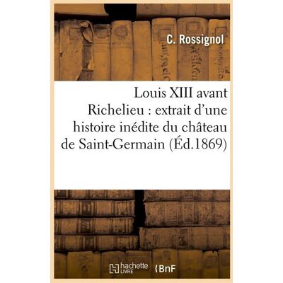 Louis xiii avant richelieu : extrait d'une histoire inedite du chateau de saint-germain (ed.1869) - Publicité Louis xiii avant richelieu : extrait d'une histoire inedite du chateau de saint-germain (ed.1869) - Publicité