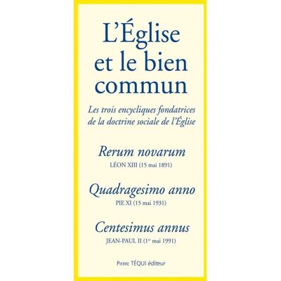 L'Eglise et le bien commun - les trois encycliques fondatrices de la doctrine sociale de l'Eglise - Publicité L'Eglise et le bien commun - les trois encycliques fondatrices de la doctrine sociale de l'Eglise - Publicité