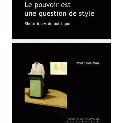 Le pouvoir est une question de style - réthoriques du politique - Publicité Le pouvoir est une question de style - réthoriques du politique - Publicité