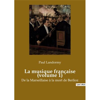 ART La musique francaise (volume 1) - de la marseillaise a la mort de berlioz - Publicité ART La musique francaise (volume 1) - de la marseillaise a la mort de berlioz - Publicité