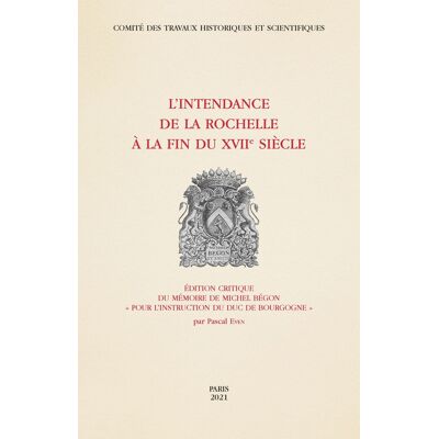 L'Intendance de La Rochelle à la fin du XVIIe siècle : édition critique du mémoire de Michel Bégon "pour l'instruction du duc de Bourgogne" - Publicité L'Intendance de La Rochelle à la fin du XVIIe siècle : édition critique du mémoire de Michel Bégon "pour l'instruction du duc de Bourgogne" - Publicité