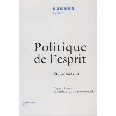 Politique de l'esprit : Auguste Comte et la naissance de la science sociale - Publicité Politique de l'esprit : Auguste Comte et la naissance de la science sociale - Publicité