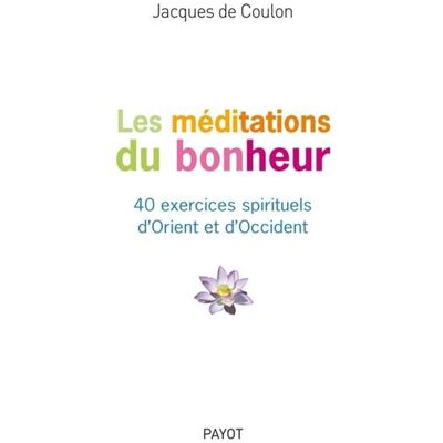 Les méditations du bonheur - 40 exercices spirituels d'Orient et d'Occident - Publicité Les méditations du bonheur - 40 exercices spirituels d'Orient et d'Occident - Publicité