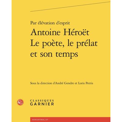Par élévation d'esprit Antoine Héroët Le poète, le prélat et son temps - Publicité Par élévation d'esprit Antoine Héroët Le poète, le prélat et son temps - Publicité
