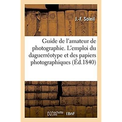 ART Guide de l'amateur de photographie - expose de la marche a suivre dans l'emploi du daguerreotype et - Publicité ART Guide de l'amateur de photographie - expose de la marche a suivre dans l'emploi du daguerreotype et - Publicité