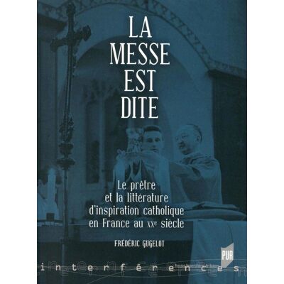 La messe est dite - le prêtre et la littérature d'inspiration catholique en France au XXe siècle - Publicité La messe est dite - le prêtre et la littérature d'inspiration catholique en France au XXe siècle - Publicité