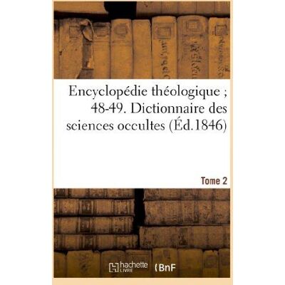 Encyclopédie théologique 48-49. Dictionnaire des sciences occultes. T. 2 : MA-ZU : ou Répertoire universel des êtres, des personnages, des livres qui tiennent aux apparitions... Publicité Encyclopédie théologique 48-49. Dictionnaire des sciences occultes. T. 2 : MA-ZU : ou Répertoire universel des êtres, des personnages, des livres qui tiennent aux apparitions... Publicité