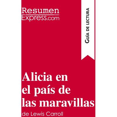 Alicia en el pais de las maravillas de Lewis Carroll (Guia de lectura) : Resumen y analisis completo - Publicité Alicia en el pais de las maravillas de Lewis Carroll (Guia de lectura) : Resumen y analisis completo - Publicité