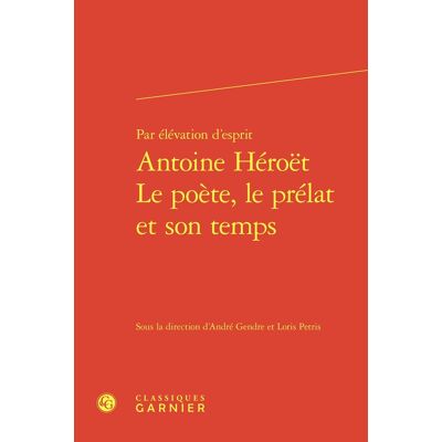 Par élévation d'esprit Antoine Héroët Le poète, le prélat et son temps - Publicité Par élévation d'esprit Antoine Héroët Le poète, le prélat et son temps - Publicité