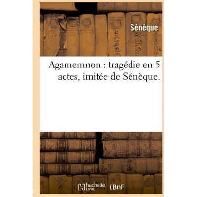 ART Agamemnon : tragédie en 5 actes, imitée de Sénèque. Publicité ART Agamemnon : tragédie en 5 actes, imitée de Sénèque. Publicité