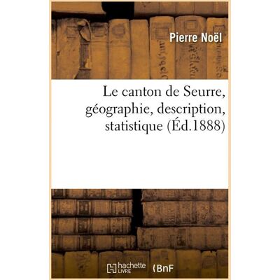 Le canton de Seurre, géographie, description, statistique (Éd.1888) - Publicité Le canton de Seurre, géographie, description, statistique (Éd.1888) - Publicité