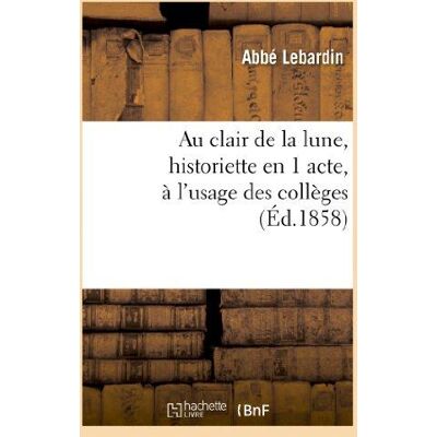 ART Au clair de la lune, historiette en 1 acte, à l'usage des collèges - Publicité ART Au clair de la lune, historiette en 1 acte, à l'usage des collèges - Publicité
