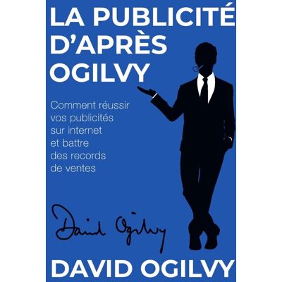 La Publicité d'après Ogilvy : Comment réussir Vos Publicités sur Internet et Battre des Records de Ventes - Publicité La Publicité d'après Ogilvy : Comment réussir Vos Publicités sur Internet et Battre des Records de Ventes - Publicité