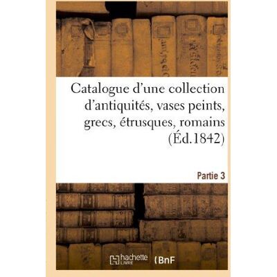 Catalogue d'une collection d'antiquités, vases peints, grecs, étrusques, romains. troisième partie : provenant du cabinet de feu M. le baron Roge - Publicité Catalogue d'une collection d'antiquités, vases peints, grecs, étrusques, romains. troisième partie : provenant du cabinet de feu M. le baron Roge - Publicité