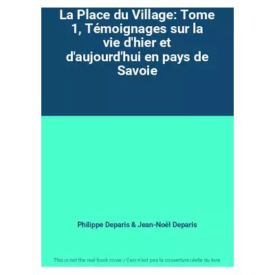 La Place du Village: Tome 1, Témoignages sur la vie d'hier et d'aujourd'hui en pays de Savoie - Philippe Deparis, Jean-Noël Deparis - Publicité La Place du Village: Tome 1, Témoignages sur la vie d'hier et d'aujourd'hui en pays de Savoie - Philippe Deparis, Jean-Noël Deparis - Publicité