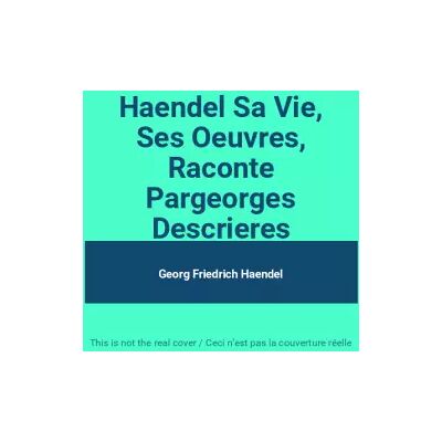 M10 Haendel Sa Vie, Ses Oeuvres, Raconte Pargeorges Descrieres - Georg Friedrich Haendel - Publicité M10 Haendel Sa Vie, Ses Oeuvres, Raconte Pargeorges Descrieres - Georg Friedrich Haendel - Publicité