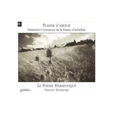 Alpha Productions Plaisir D'Amour : Chansons & Romances De La France D'Autrefois - Le Poème Harmonique, Vincent Dumestre - Publicité Alpha Productions Plaisir D'Amour : Chansons & Romances De La France D'Autrefois - Le Poème Harmonique, Vincent Dumestre - Publicité