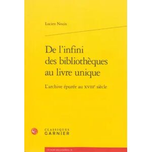 De l'infini des bibliothèques au livre unique: L'archive épurée au XVIIIe siècle - Lucien Nouis - Publicité De l'infini des bibliothèques au livre unique: L'archive épurée au XVIIIe siècle - Lucien Nouis - Publicité