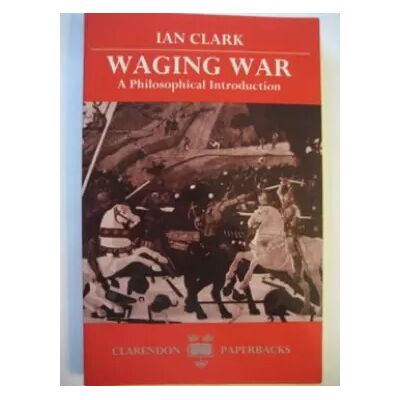 New Waging War: A Philosophical Introduction - Ian Clark - Publicité New Waging War: A Philosophical Introduction - Ian Clark - Publicité