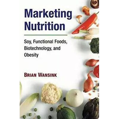 Illustrated Marketing Nutrition: Soy, Functional Foods, Biotechnology, and Obesity (The Food Series) - Brian Wansink - Publicité Illustrated Marketing Nutrition: Soy, Functional Foods, Biotechnology, and Obesity (The Food Series) - Brian Wansink - Publicité