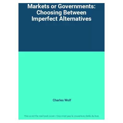 New Markets or Governments: Choosing Between Imperfect Alternatives - Charles Wolf - Publicité New Markets or Governments: Choosing Between Imperfect Alternatives - Charles Wolf - Publicité
