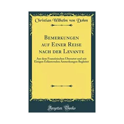 Bemerkungen auf Einer Reise nach der Levante: Aus dem Französischen Übersetzt und mit Einigen Erläuternden Anmerkungen Begleitet (Classic Re - Christian Wilhelm von Dohm - Publicité Bemerkungen auf Einer Reise nach der Levante: Aus dem Französischen Übersetzt und mit Einigen Erläuternden Anmerkungen Begleitet (Classic Re - Christian Wilhelm von Dohm - Publicité
