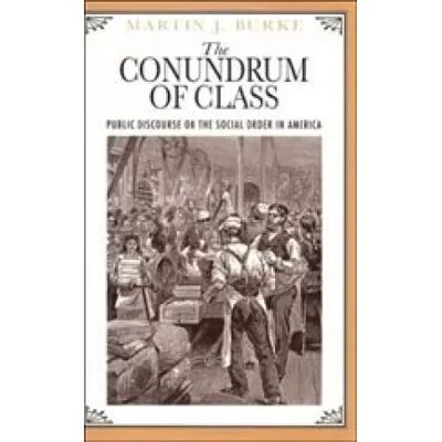New The Conundrum of Class: Public Discourse on the Social Order in America - Martin J. Burke - Publicité New The Conundrum of Class: Public Discourse on the Social Order in America - Martin J. Burke - Publicité