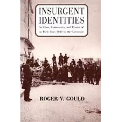 New Insurgent Identities: Class, Community, and Protest in Paris from 1848 to the Commune - Roger V. Gould - Publicité New Insurgent Identities: Class, Community, and Protest in Paris from 1848 to the Commune - Roger V. Gould - Publicité