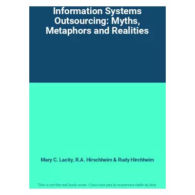 New Information Systems Outsourcing: Myths, Metaphors and Realities - Mary C. Lacity, R.A. Hirschheim, Rudy Hirchheim - Publicité New Information Systems Outsourcing: Myths, Metaphors and Realities - Mary C. Lacity, R.A. Hirschheim, Rudy Hirchheim - Publicité