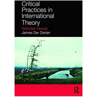 1 Critical Practices in International Theory - James Der Derian - Publicité 1 Critical Practices in International Theory - James Der Derian - Publicité