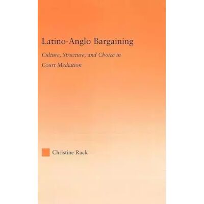 1 Latino-Anglo Bargaining: Culture, Structure and Choice in Court Mediation (Latino Communities: Emerging Voices - Political, Social, Cultural - Christine Rack - Publicité 1 Latino-Anglo Bargaining: Culture, Structure and Choice in Court Mediation (Latino Communities: Emerging Voices - Political, Social, Cultural - Christine Rack - Publicité