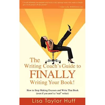 The Writing Coach's Guide to FINALLY Writing Your Book!: How to Stop Making Excuses and Write That Book (even if you aren't a "real" writer) - Lisa Taylor Huff - Publicité The Writing Coach's Guide to FINALLY Writing Your Book!: How to Stop Making Excuses and Write That Book (even if you aren't a "real" writer) - Lisa Taylor Huff - Publicité
