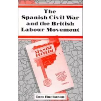 First Edition The Spanish Civil War and the British Labour Movement - Tom Buchanan - Publicité First Edition The Spanish Civil War and the British Labour Movement - Tom Buchanan - Publicité