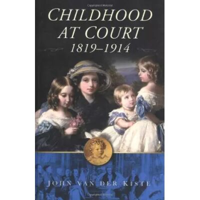 New Childhood at Court 1819-1914 - John van der Kiste - Publicité New Childhood at Court 1819-1914 - John van der Kiste - Publicité
