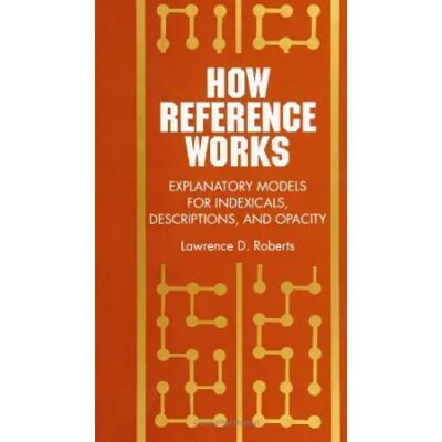 How Reference Works: Explanatory Models for Indexicals, Descriptions, and Opacity (Suny Series, Scientific Studies in Natural and Artificial - Lawrence D. Roberts - Publicité How Reference Works: Explanatory Models for Indexicals, Descriptions, and Opacity (Suny Series, Scientific Studies in Natural and Artificial - Lawrence D. Roberts - Publicité