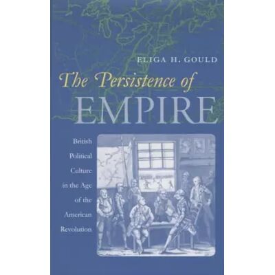 New The Persistence of Empire: British Political Culture in the Age of the American Revolution (Published by the Omohundro Institute of Early Am - Eliga H. Gould - Publicité New The Persistence of Empire: British Political Culture in the Age of the American Revolution (Published by the Omohundro Institute of Early Am - Eliga H. Gould - Publicité