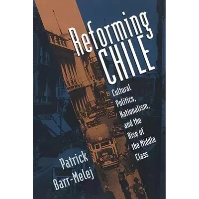 New Reforming Chile: Cultural Politics, Nationalism, and the Rise of the Middle Class - Patrick M. Barr-Melej - Publicité New Reforming Chile: Cultural Politics, Nationalism, and the Rise of the Middle Class - Patrick M. Barr-Melej - Publicité