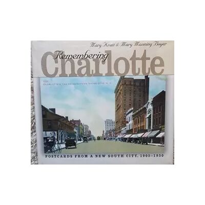 Remembering Charlotte: Postcards from a New South City, 1905-1950 - Mary Norton Kratt, Mary Manning Boyer - Publicité Remembering Charlotte: Postcards from a New South City, 1905-1950 - Mary Norton Kratt, Mary Manning Boyer - Publicité