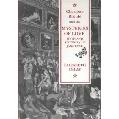 New Charlotte Bronte and the Mysteries of Love: Myth and Allegory in "Jane Eyre" - Elizabeth Imlay - Publicité New Charlotte Bronte and the Mysteries of Love: Myth and Allegory in "Jane Eyre" - Elizabeth Imlay - Publicité