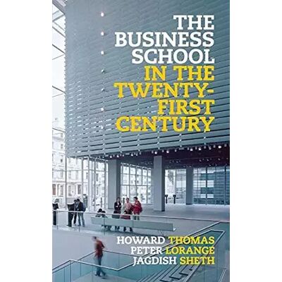 The Business School in the Twenty-First Century: Emergent Challenges and New Business Models - Howard Thomas, Peter Lorange, Jagdish Sheth - Publicité The Business School in the Twenty-First Century: Emergent Challenges and New Business Models - Howard Thomas, Peter Lorange, Jagdish Sheth - Publicité