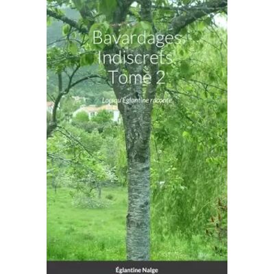 Lorsqu’Églantine raconte . Bavardages Indiscrets. Tome 2 (French Edition) - Églantine NALGE - Publicité Lorsqu’Églantine raconte . Bavardages Indiscrets. Tome 2 (French Edition) - Églantine NALGE - Publicité