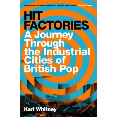 Hit Factories: A Journey Through the Industrial Cities of British Pop - Karl Whitney - Publicité Hit Factories: A Journey Through the Industrial Cities of British Pop - Karl Whitney - Publicité