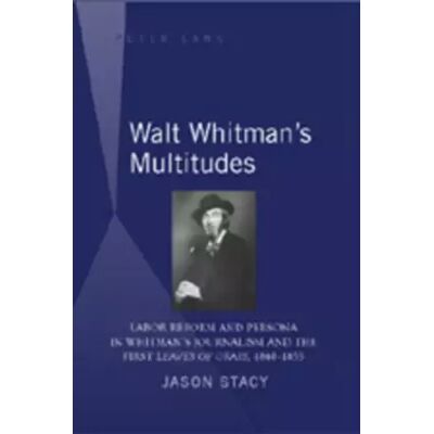 New Walt Whitman's Multitudes: Labor Reform and Persona in Whitman's Journalism and the First Leaves of Grass, 1840-1855 - Jason Stacy - Publicité New Walt Whitman's Multitudes: Labor Reform and Persona in Whitman's Journalism and the First Leaves of Grass, 1840-1855 - Jason Stacy - Publicité