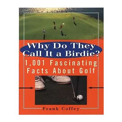 New Why Do They Call It a Birdie?: 1,001 Fascinating Facts About Golf - Frank Coffey - Publicité New Why Do They Call It a Birdie?: 1,001 Fascinating Facts About Golf - Frank Coffey - Publicité