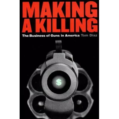 New Making a Killing: The Business of Guns in America - Tom Diaz - Publicité New Making a Killing: The Business of Guns in America - Tom Diaz - Publicité