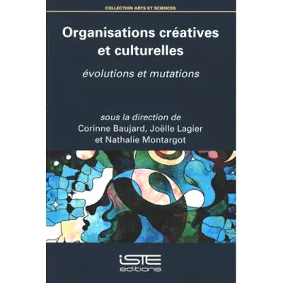 Organisations créatives et culturelles: Evolutions et mutations - Corinne Baujard, Joëlle Lagier, Nathalie Montargot - Publicité Organisations créatives et culturelles: Evolutions et mutations - Corinne Baujard, Joëlle Lagier, Nathalie Montargot - Publicité