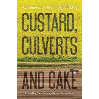 Custard, Culverts and Cake: Academics on Life in the Archers - Cara Courage - Publicité Custard, Culverts and Cake: Academics on Life in the Archers - Cara Courage - Publicité
