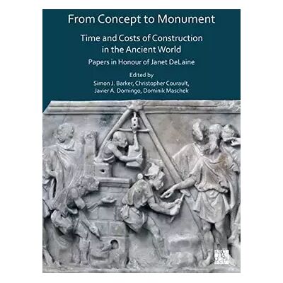 From Concept to Monument: Time and Costs of Construction in the Ancient World: Papers in Honour of Janet Delaine - Simon J. Barker, Christopher Courault, Javier Á. Domingo, Dominik Maschek - Publicité From Concept to Monument: Time and Costs of Construction in the Ancient World: Papers in Honour of Janet Delaine - Simon J. Barker, Christopher Courault, Javier Á. Domingo, Dominik Maschek - Publicité