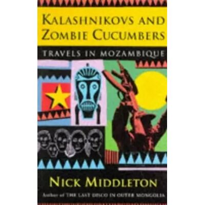New Kalashnikovs and Zombie Cucumbers: Travels in Mozambique - Nick Middleton - Publicité New Kalashnikovs and Zombie Cucumbers: Travels in Mozambique - Nick Middleton - Publicité